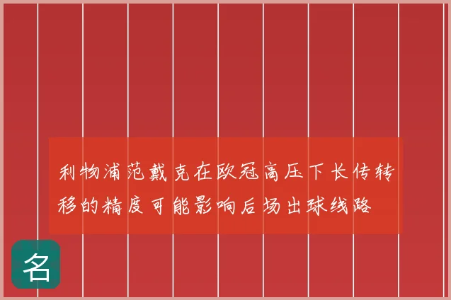利物浦范戴克在欧冠高压下长传转移的精度可能影响后场出球线路