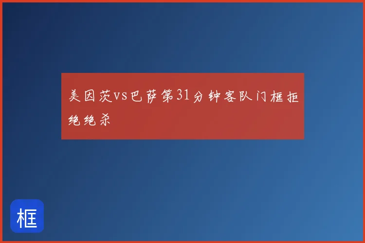 美因茨vs巴萨第31分钟客队门框拒绝绝杀